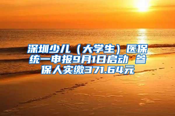 深圳少儿（大学生）医保统一申报9月1日启动 参保人实缴371.64元