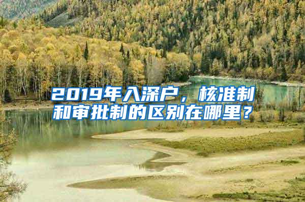 2019年入深户，核准制和审批制的区别在哪里？