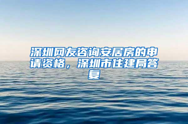 深圳网友咨询安居房的申请资格，深圳市住建局答复