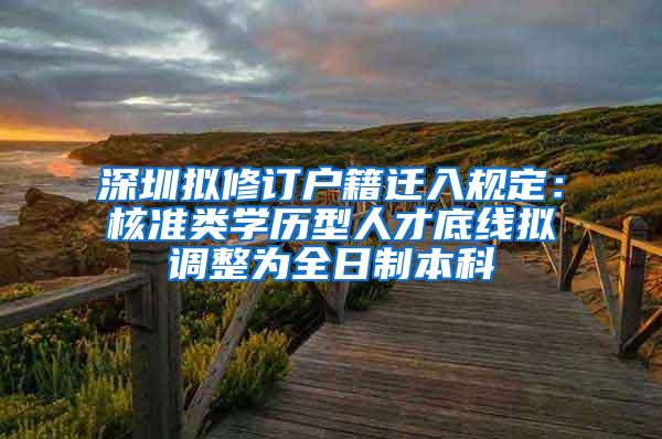 深圳拟修订户籍迁入规定：核准类学历型人才底线拟调整为全日制本科