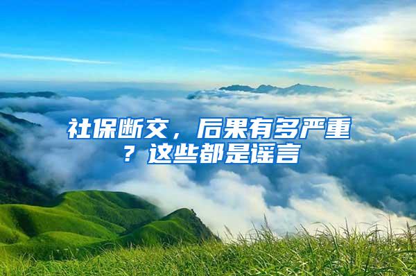 社保断交，后果有多严重？这些都是谣言