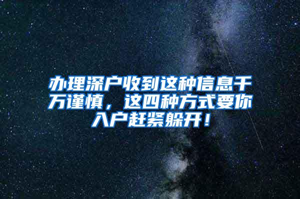 办理深户收到这种信息千万谨慎，这四种方式要你入户赶紧躲开！