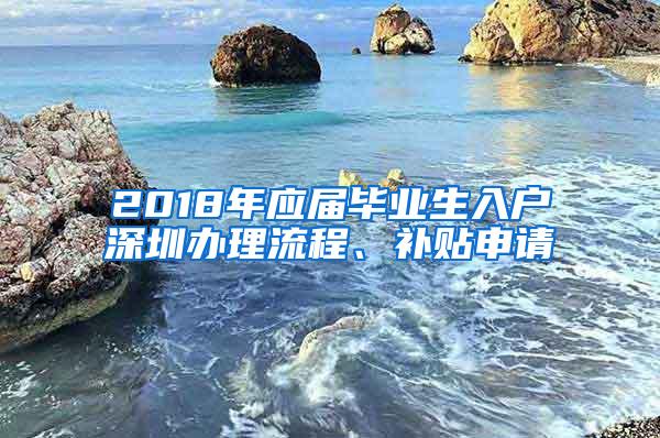 2018年应届毕业生入户深圳办理流程、补贴申请