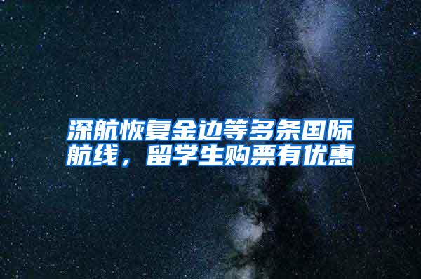 深航恢复金边等多条国际航线，留学生购票有优惠