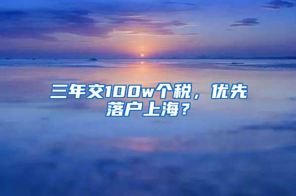 三年交100w个税，优先落户上海？