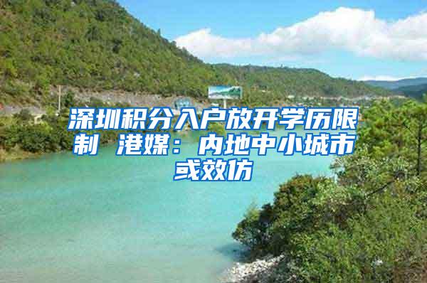 深圳积分入户放开学历限制 港媒：内地中小城市或效仿