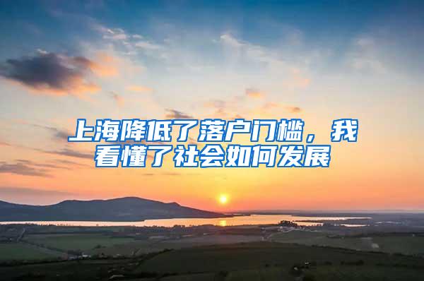 上海降低了落户门槛，我看懂了社会如何发展