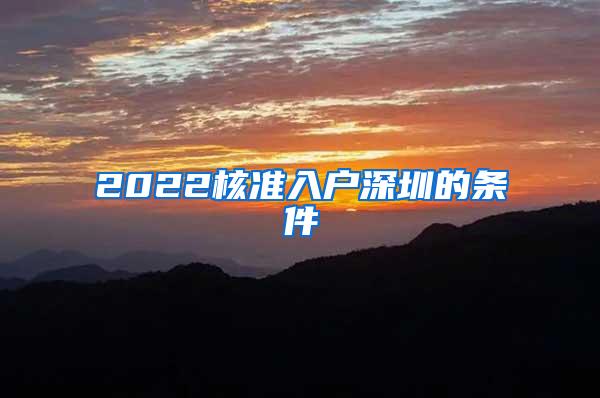 2022核准入户深圳的条件