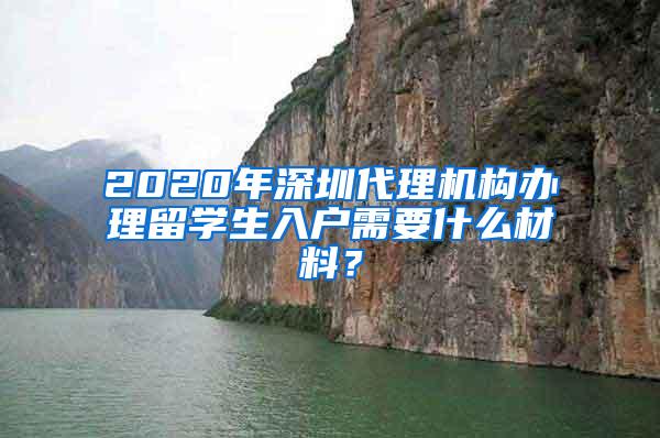 2020年深圳代理机构办理留学生入户需要什么材料？