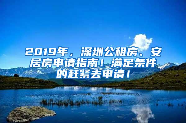 2019年，深圳公租房、安居房申请指南！满足条件的赶紧去申请！