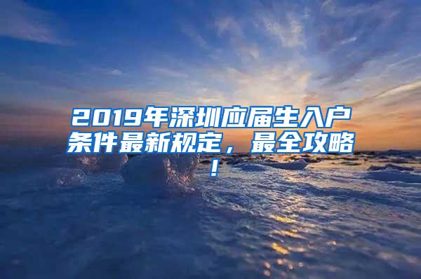 2019年深圳应届生入户条件最新规定，最全攻略！