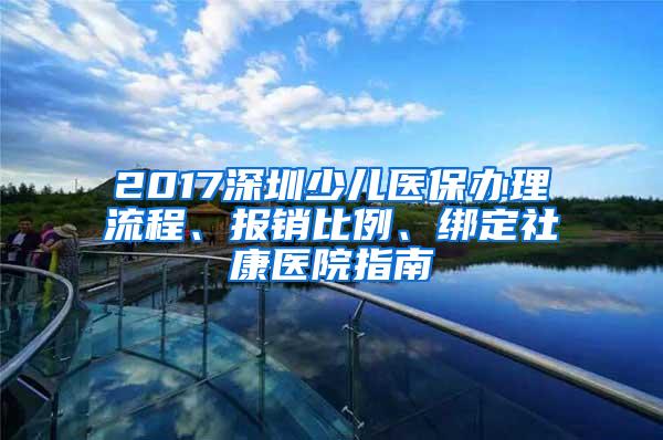 2017深圳少儿医保办理流程、报销比例、绑定社康医院指南