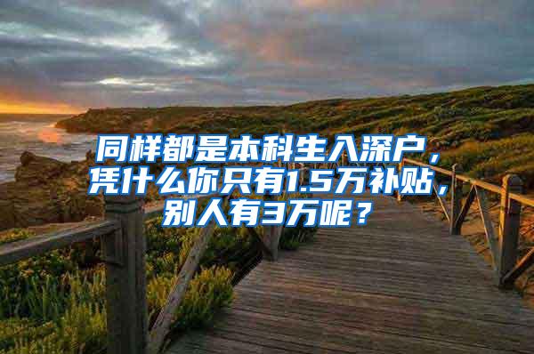 同样都是本科生入深户，凭什么你只有1.5万补贴，别人有3万呢？