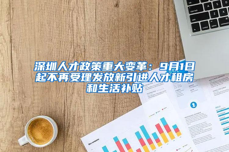 深圳人才政策重大变革：9月1日起不再受理发放新引进人才租房和生活补贴