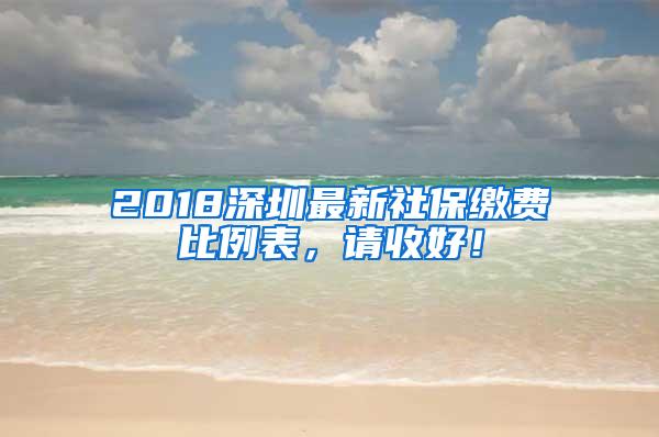 2018深圳最新社保缴费比例表，请收好！