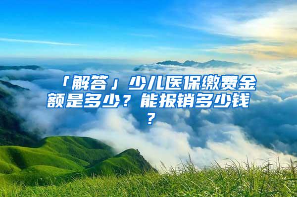 「解答」少儿医保缴费金额是多少？能报销多少钱？