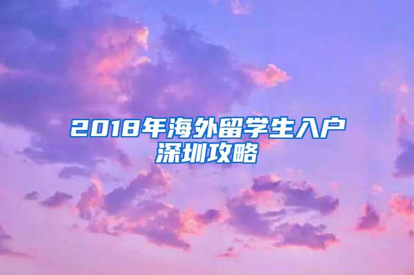 2018年海外留学生入户深圳攻略