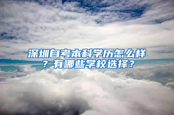 深圳自考本科学历怎么样？有哪些学校选择？