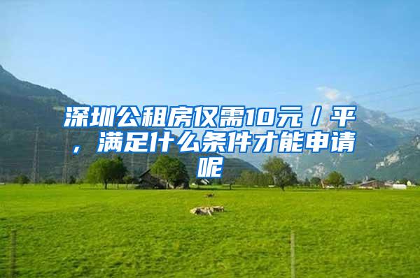 深圳公租房仅需10元／平，满足什么条件才能申请呢