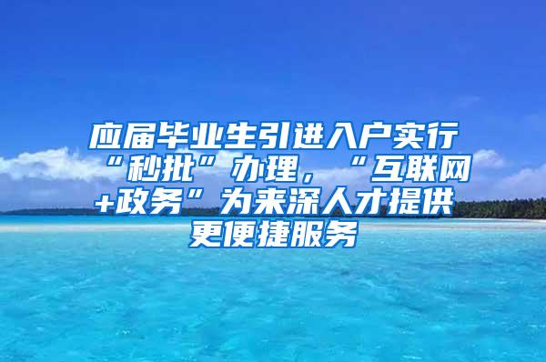 应届毕业生引进入户实行“秒批”办理，“互联网+政务”为来深人才提供更便捷服务