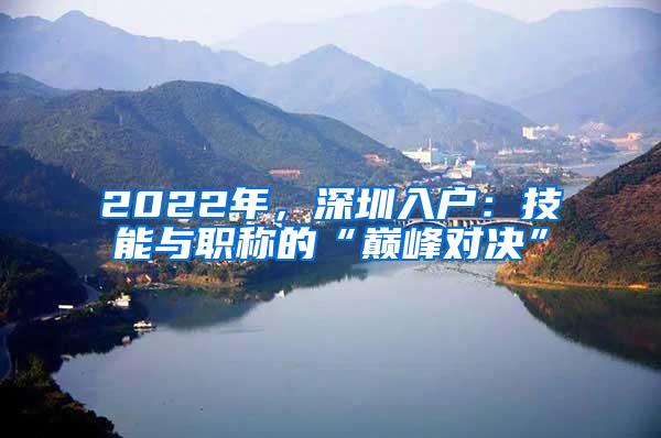 2022年，深圳入户：技能与职称的“巅峰对决”