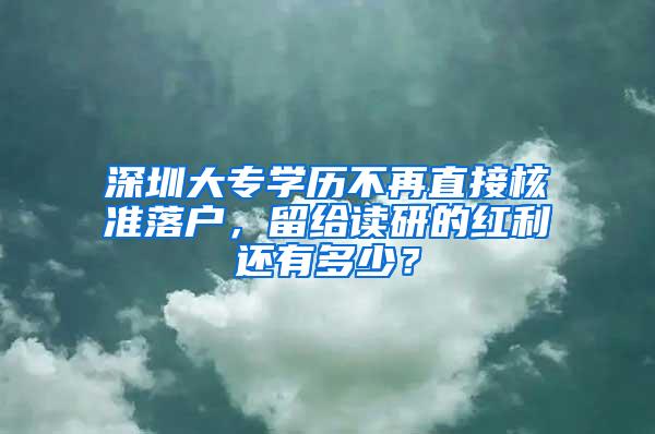 深圳大专学历不再直接核准落户，留给读研的红利还有多少？