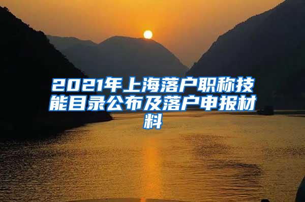 2021年上海落户职称技能目录公布及落户申报材料