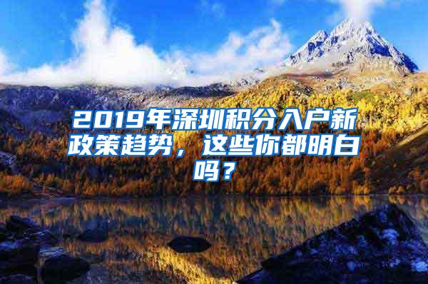 2019年深圳积分入户新政策趋势，这些你都明白吗？