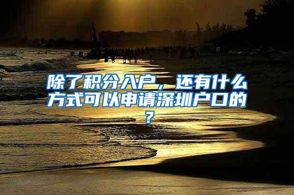 除了积分入户，还有什么方式可以申请深圳户口的？