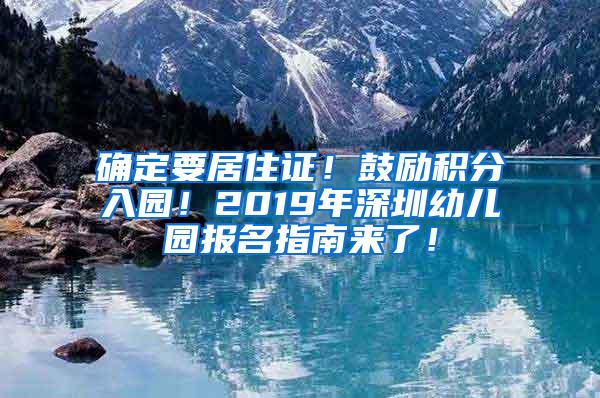 确定要居住证！鼓励积分入园！2019年深圳幼儿园报名指南来了！