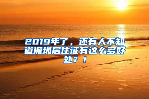 2019年了，还有人不知道深圳居住证有这么多好处？！