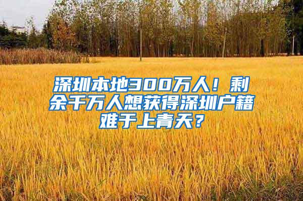 深圳本地300万人！剩余千万人想获得深圳户籍难于上青天？