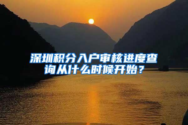 深圳积分入户审核进度查询从什么时候开始？