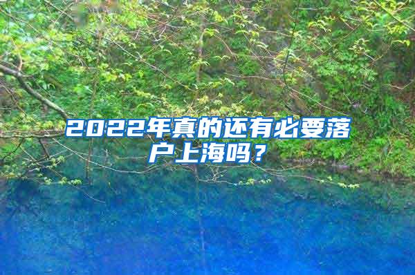 2022年真的还有必要落户上海吗？