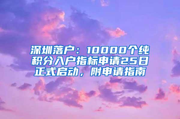 深圳落户：10000个纯积分入户指标申请25日正式启动，附申请指南