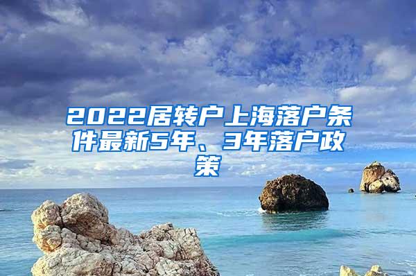 2022居转户上海落户条件最新5年、3年落户政策