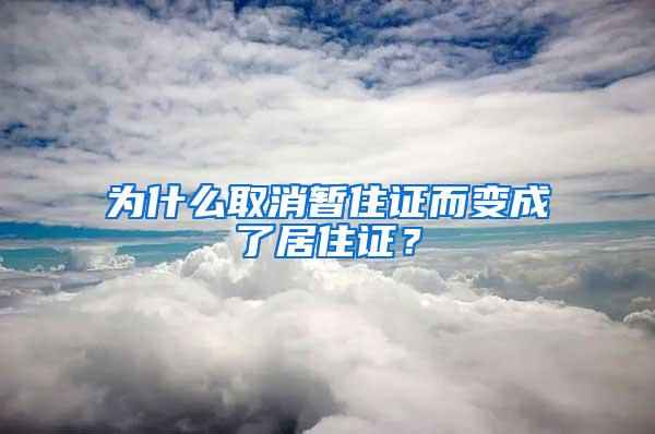 为什么取消暂住证而变成了居住证？