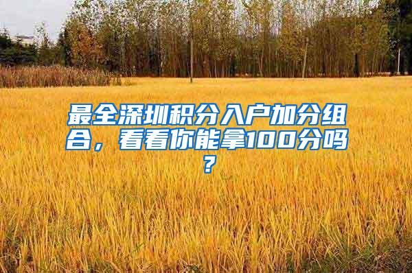 最全深圳积分入户加分组合，看看你能拿100分吗？