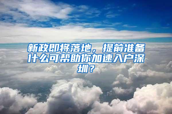 新政即将落地，提前准备什么可帮助你加速入户深圳？