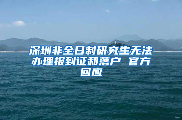 深圳非全日制研究生无法办理报到证和落户 官方回应