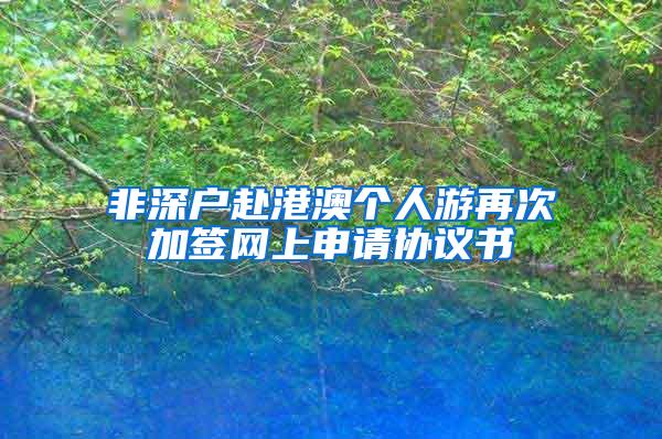 非深户赴港澳个人游再次加签网上申请协议书