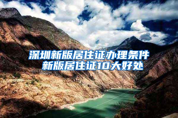 深圳新版居住证办理条件 新版居住证10大好处