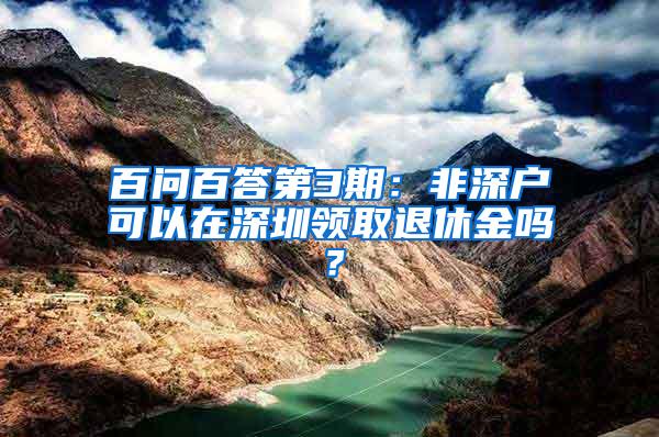 百问百答第3期：非深户可以在深圳领取退休金吗？