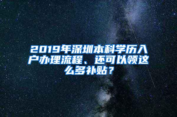 2019年深圳本科学历入户办理流程、还可以领这么多补贴？