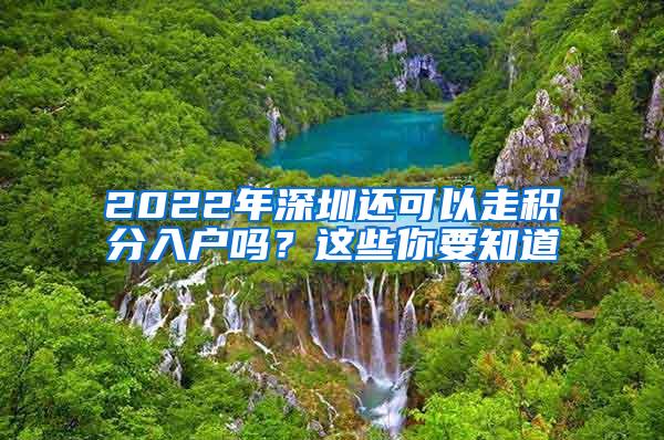 2022年深圳还可以走积分入户吗？这些你要知道