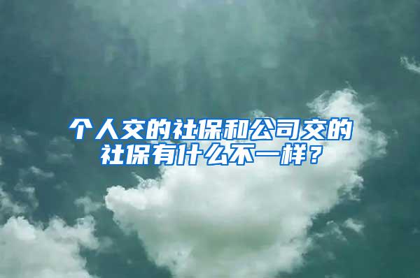 个人交的社保和公司交的社保有什么不一样？