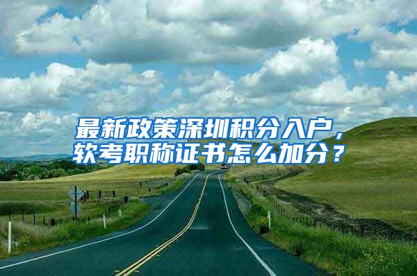 最新政策深圳积分入户，软考职称证书怎么加分？