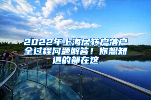 2022年上海居转户落户全过程问题解答！你想知道的都在这