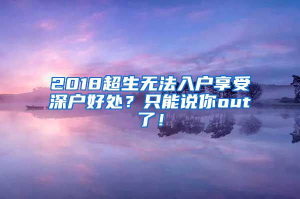 2018超生无法入户享受深户好处？只能说你out了！