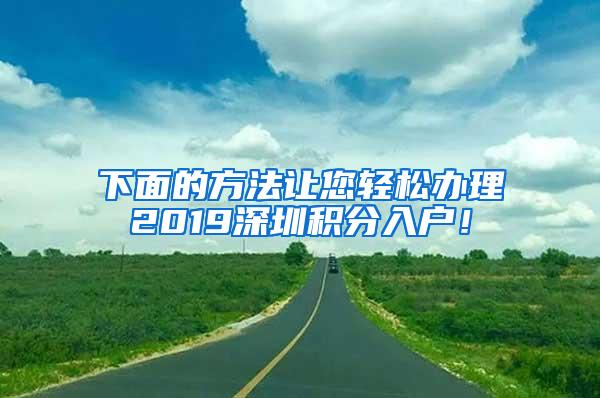 下面的方法让您轻松办理2019深圳积分入户！